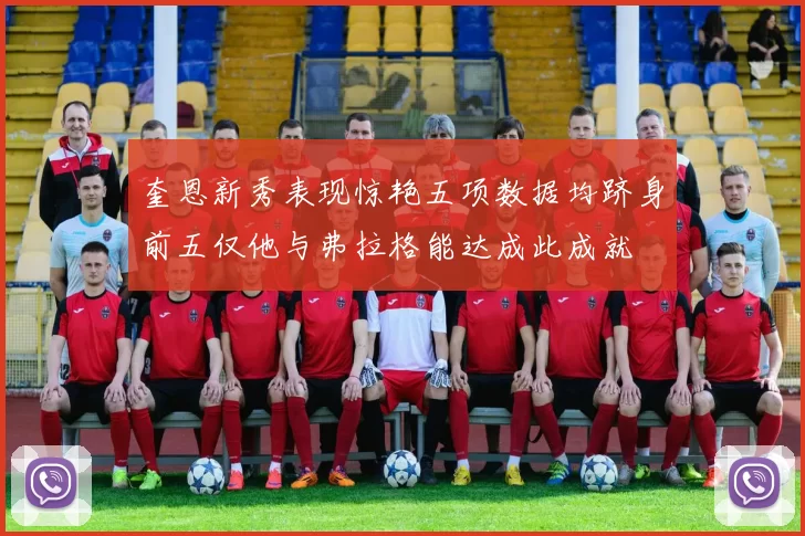 奎恩新秀表现惊艳五项数据均跻身前五仅他与弗拉格能达成此成就