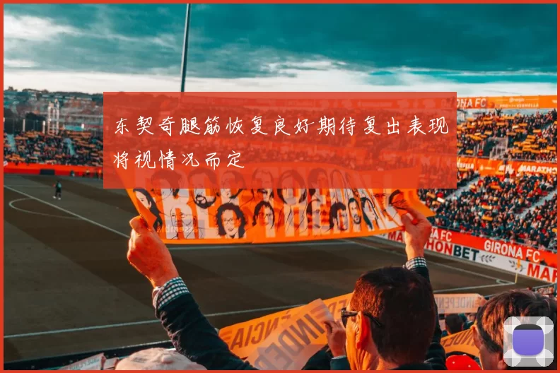 东契奇腿筋恢复良好期待复出表现将视情况而定