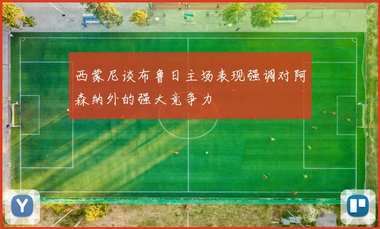 西蒙尼谈布鲁日主场表现强调对阿森纳外的强大竞争力